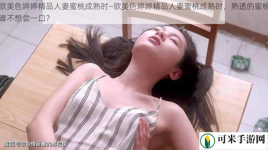 欧美色婷婷精品**蜜桃成熟时—欧美色婷婷精品**蜜桃成熟时，熟透的蜜桃谁不想尝一口？