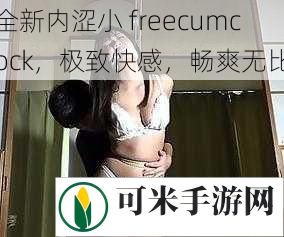 全新内涩小 freecumcock，极致快感，畅爽无比